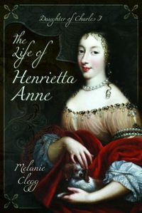 Cover image for The Life of Henrietta Anne: Daughter of Charles I