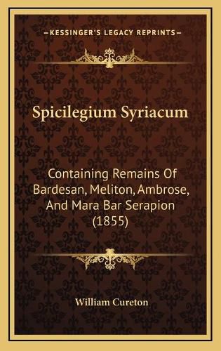 Spicilegium Syriacum: Containing Remains of Bardesan, Meliton, Ambrose, and Mara Bar Serapion (1855)