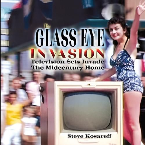 Cover image for The Glass Eye Invasion--Television Sets Invade The Midcentury Home
