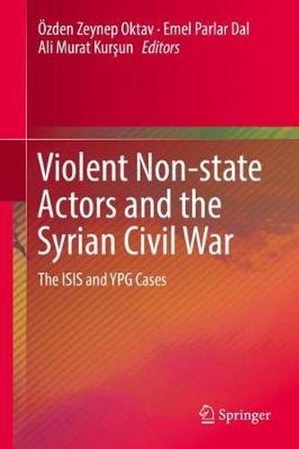 Cover image for Violent Non-state Actors and the Syrian Civil War: The ISIS and YPG Cases