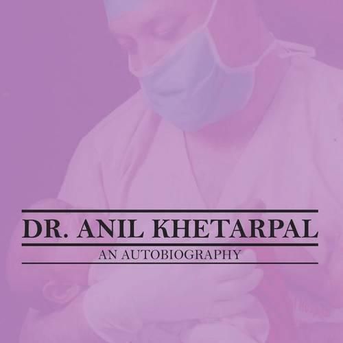 Cover image for Dr. Anil Khetarpal an Autobiography