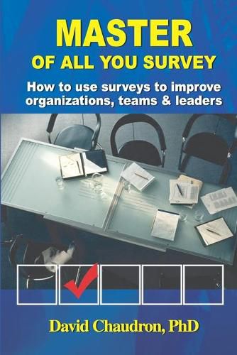 Cover image for Master of All You Survey: How to use surveys to improve organizations, teams and leaders