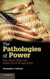 Cover image for The Pathologies of Power: Fear, Honor, Glory, and Hubris in U.S. Foreign Policy