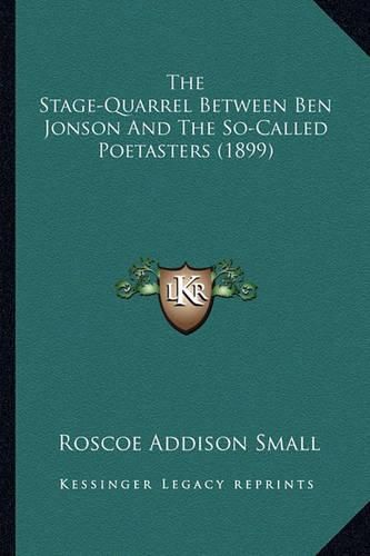 Cover image for The Stage-Quarrel Between Ben Jonson and the So-Called Poetathe Stage-Quarrel Between Ben Jonson and the So-Called Poetasters (1899) Sters (1899)