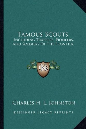 Famous Scouts: Including Trappers, Pioneers, and Soldiers of the Frontier