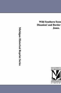 Cover image for Wild Southern Scenes. a Tale of Disunion! and Border War! by J. B. Jones.