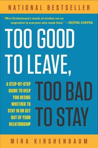 Cover image for Too Good to Leave, Too Bad to Stay: A Step-by-Step Guide to Help You Decide Whether to Stay In or Get Out of Your Relationship