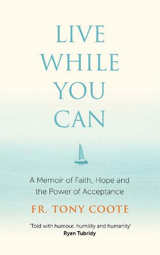 Cover image for Live While You Can: A Memoir of Faith, Hope and the Power of Acceptance