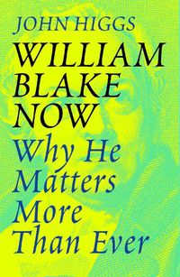 Cover image for William Blake Now: Why He Matters More Than Ever