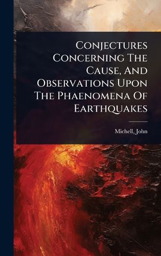 Cover image for Conjectures Concerning The Cause, And Observations Upon The Phaenomena Of Earthquakes