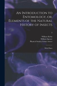 Cover image for An Introduction to Entomology, or, Elements of the Natural History of Insects: With Plates [electronic Resource]; 2