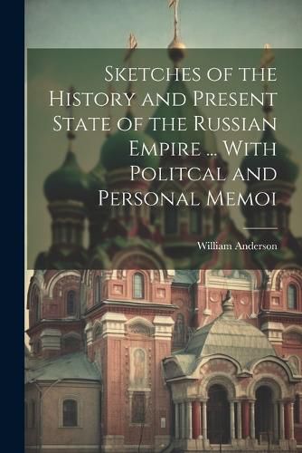 Cover image for Sketches of the History and Present State of the Russian Empire ... With Politcal and Personal Memoi