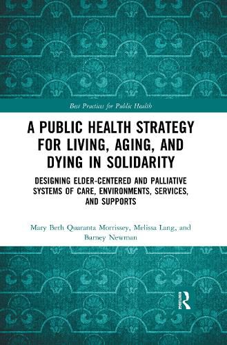 A Public Health Strategy for Living, Aging, and Dying in Solidarity: Designing Elder-Centered and Palliative Systems of Care, Environments, Services, and Supports