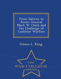 Cover image for From Salerno to Rome: General Mark W. Clark and the Challenge of Coalition Warfare - War College Series