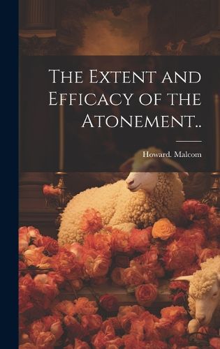 Cover image for The Extent and Efficacy of the Atonement..