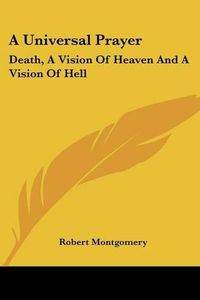 Cover image for A Universal Prayer: Death, a Vision of Heaven and a Vision of Hell