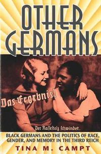 Cover image for Other Germans: Black Germans and the Politics of Race, Gender, and Memory in the Third Reich