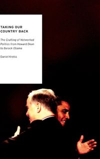 Cover image for Taking Our Country Back: The Crafting of Networked Politics from Howard Dean to Barack Obama