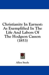 Cover image for Christianity in Earnest: As Exemplified in the Life and Labors of the Hodgson Casson (1853)