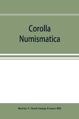 Corolla numismatica, numismatic essays in honour of Barclay V. Head. With a portrait and eighteen plates