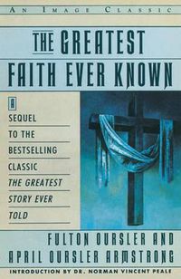 Cover image for The Greatest Faith Ever Known: The Story of the Men Who First Spread the Religion of Jesus and of the Momentous