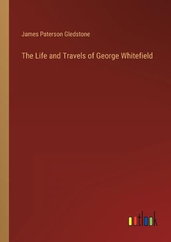 The Life and Travels of George Whitefield