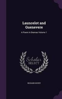 Cover image for Launcelot and Guenevere: A Poem in Dramas Volume 1