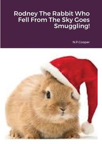 Cover image for Rodney The Rabbit Who Fell From The Sky Goes Smuggling!