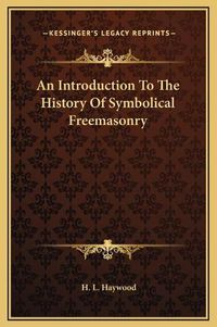 Cover image for An Introduction to the History of Symbolical Freemasonry