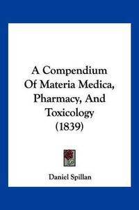 Cover image for A Compendium of Materia Medica, Pharmacy, and Toxicology (1839)