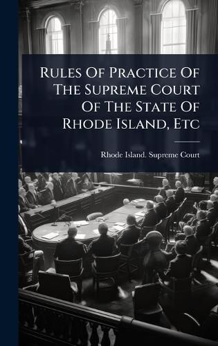 Cover image for Rules Of Practice Of The Supreme Court Of The State Of Rhode Island, Etc