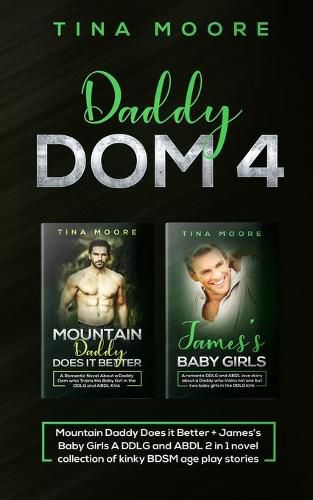 Cover image for Daddy Dom 4: Mountain Daddy Does it Better + James's Baby Girls A DDLG and ABDL 2 in 1 novel collection of kinky BDSM age play stories