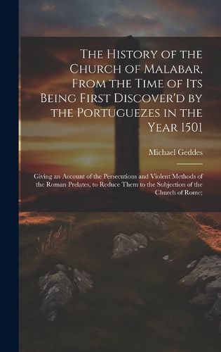 Cover image for The History of the Church of Malabar, From the Time of Its Being First Discover'd by the Portuguezes in the Year 1501