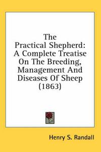 Cover image for The Practical Shepherd: A Complete Treatise on the Breeding, Management and Diseases of Sheep (1863)