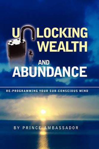 Cover image for Unlocking Wealth and Abundance: Re-Programming Your Sub-Conscious Mind