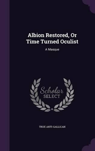 Cover image for Albion Restored, or Time Turned Oculist: A Masque