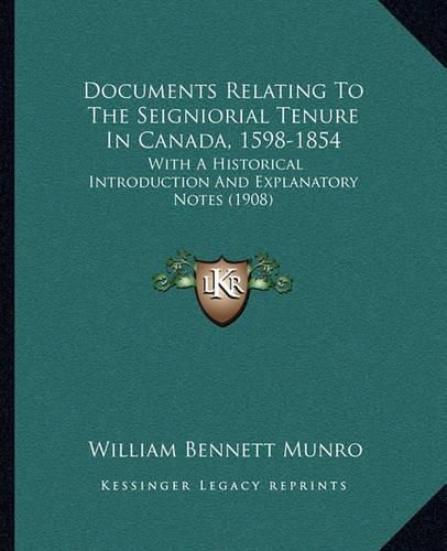 Documents Relating to the Seigniorial Tenure in Canada, 1598-1854: With a Historical Introduction and Explanatory Notes (1908)