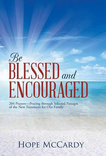 Cover image for Be Blessed and Encouraged: 204 Prayers-Praying Through Selected Passages of the New Testament for Our Family