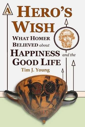 Cover image for A Hero's Wish: What Homer Believed about Happiness and the Good Life