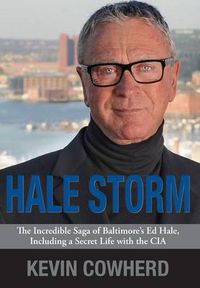 Cover image for Hale Storm: The Incredible Saga of Baltimore's Ed Hale, Including a Secret Life with the CIA