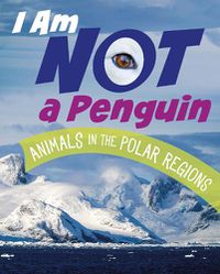 Cover image for I Am Not a Penguin: Animals in the Polar Regions