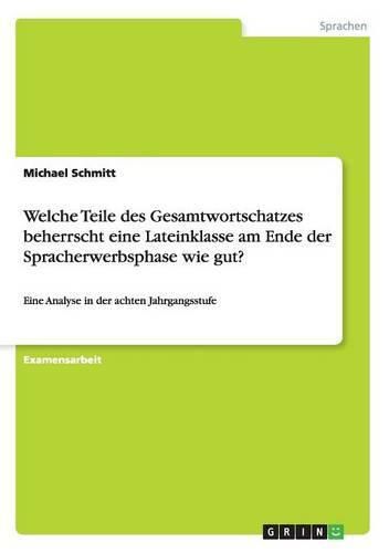 Cover image for Welche Teile des Gesamtwortschatzes beherrscht eine Lateinklasse am Ende der Spracherwerbsphase wie gut?: Eine Analyse in der achten Jahrgangsstufe