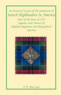 Cover image for An Historical Account of the Settlements of Scotch Highlanders In America Prior to the Peace of 1783 Together with Notices of Highland Regiments and Biographical Sketches