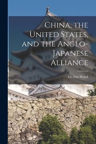 Cover image for China, the United States, and the Anglo-Japanese Alliance