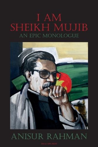 Cover image for I Am Sheikh Mujib; An Epic Monologue