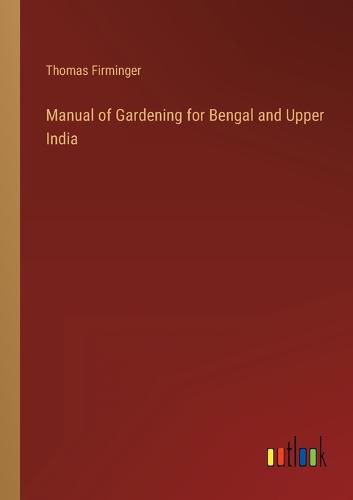 Cover image for Manual of Gardening for Bengal and Upper India