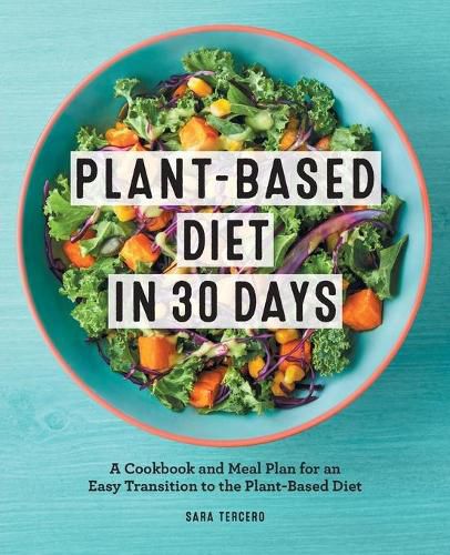 Cover image for Plant-Based Diet in 30 Days: A Cookbook and Meal Plan for an Easy Transition to the Plant Based Diet