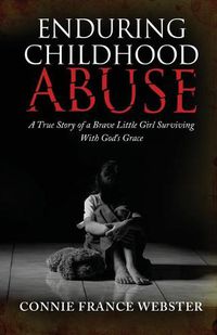 Cover image for Enduring Childhood Abuse: A True Story of a Brave Little Girl Surviving With God's Grace