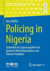 Cover image for Policing in Nigeria: Sicherheit Im Spannungsfeld Von Globalen Reformkonzepten Und Lokalen Praktiken