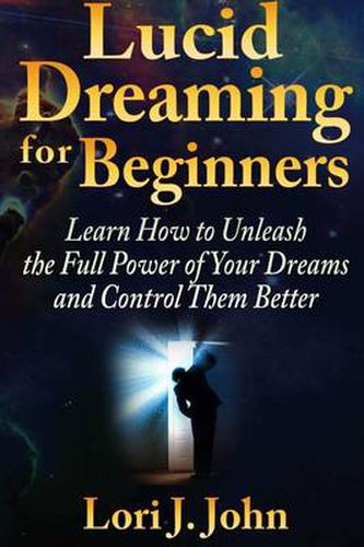 Cover image for Lucid Dreaming for Beginners: Learn How to Unleash the Full Power of Your Dreams and Control Them Better